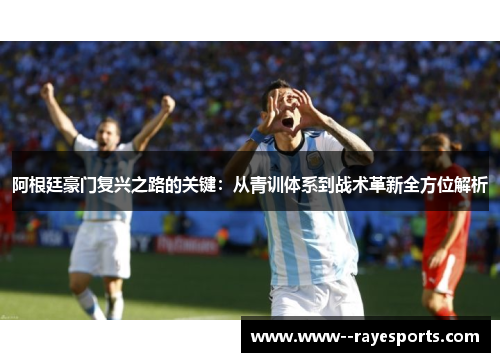 阿根廷豪门复兴之路的关键：从青训体系到战术革新全方位解析