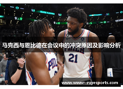 马克西与恩比德在会议中的冲突原因及影响分析