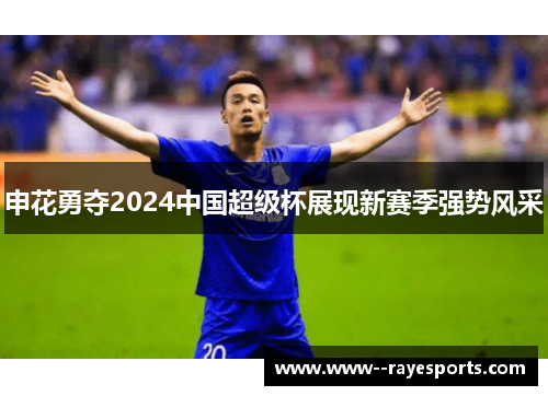 申花勇夺2024中国超级杯展现新赛季强势风采