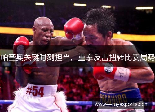 帕奎奥关键时刻担当，重拳反击扭转比赛局势