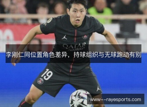 李刚仁同位置角色差异，持球组织与无球跑动有别
